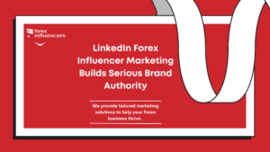 LinkedIn Forex Influencer Marketing Builds Serious Brand Authority
